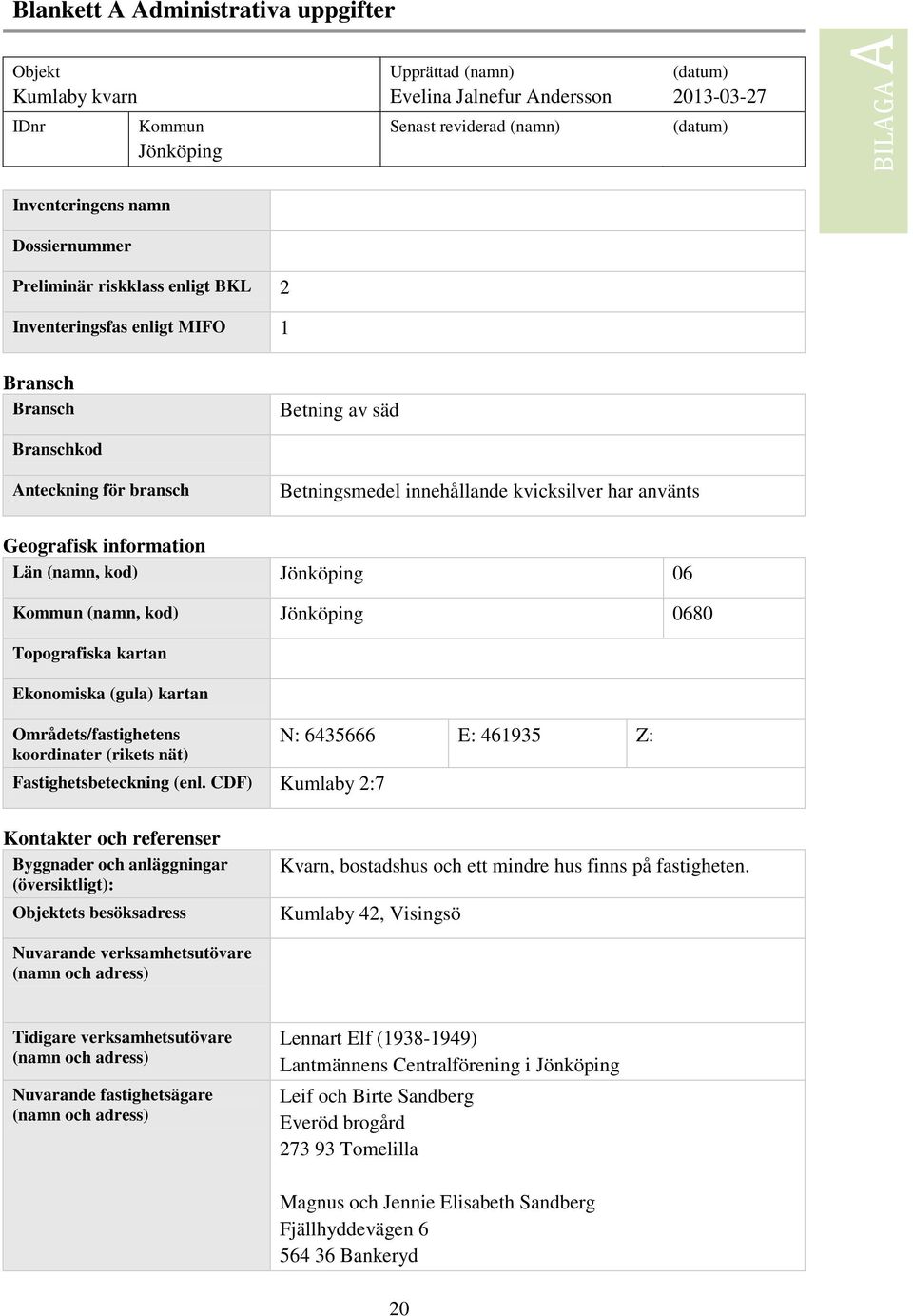 Geografisk information Län (namn, kod) Jönköping 06 Kommun (namn, kod) Jönköping 0680 Topografiska kartan Ekonomiska (gula) kartan Områdets/fastighetens koordinater (rikets nät) Fastighetsbeteckning