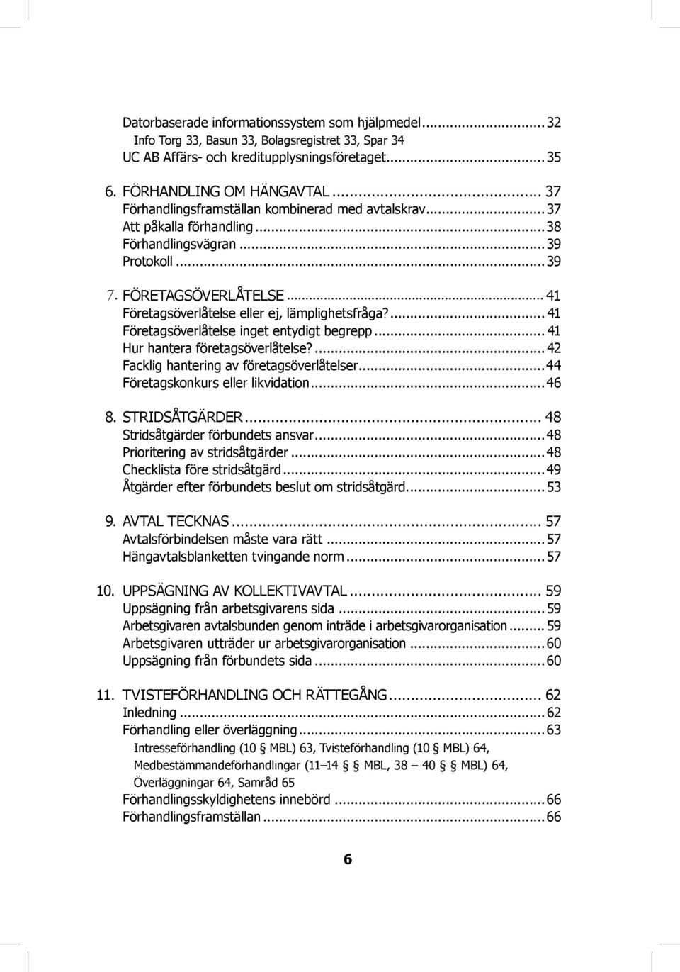 .. 41 Företagsöverlåtelse eller ej, lämplighetsfråga?... 41 Företagsöverlåtelse inget entydigt begrepp... 41 Hur hantera företagsöverlåtelse?... 42 Facklig hantering av företagsöverlåtelser.