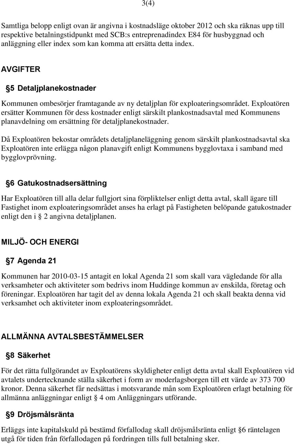 Exploatören ersätter Kommunen för dess kostnader enligt särskilt plankostnadsavtal med Kommunens planavdelning om ersättning för detaljplanekostnader.