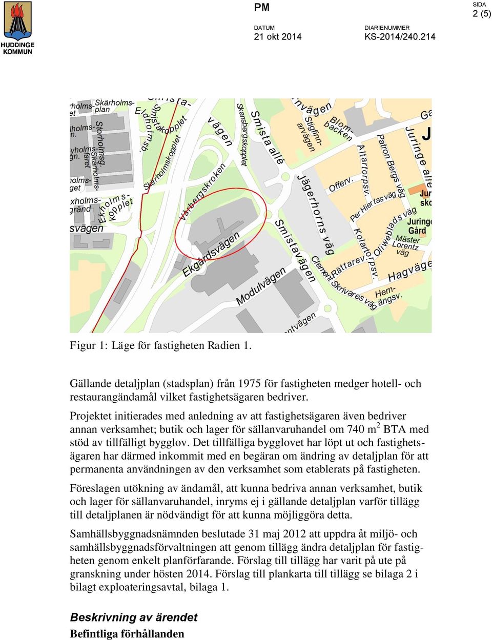 Projektet initierades med anledning av att fastighetsägaren även bedriver annan verksamhet; butik och lager för sällanvaruhandel om 740 m 2 BTA med stöd av tillfälligt bygglov.