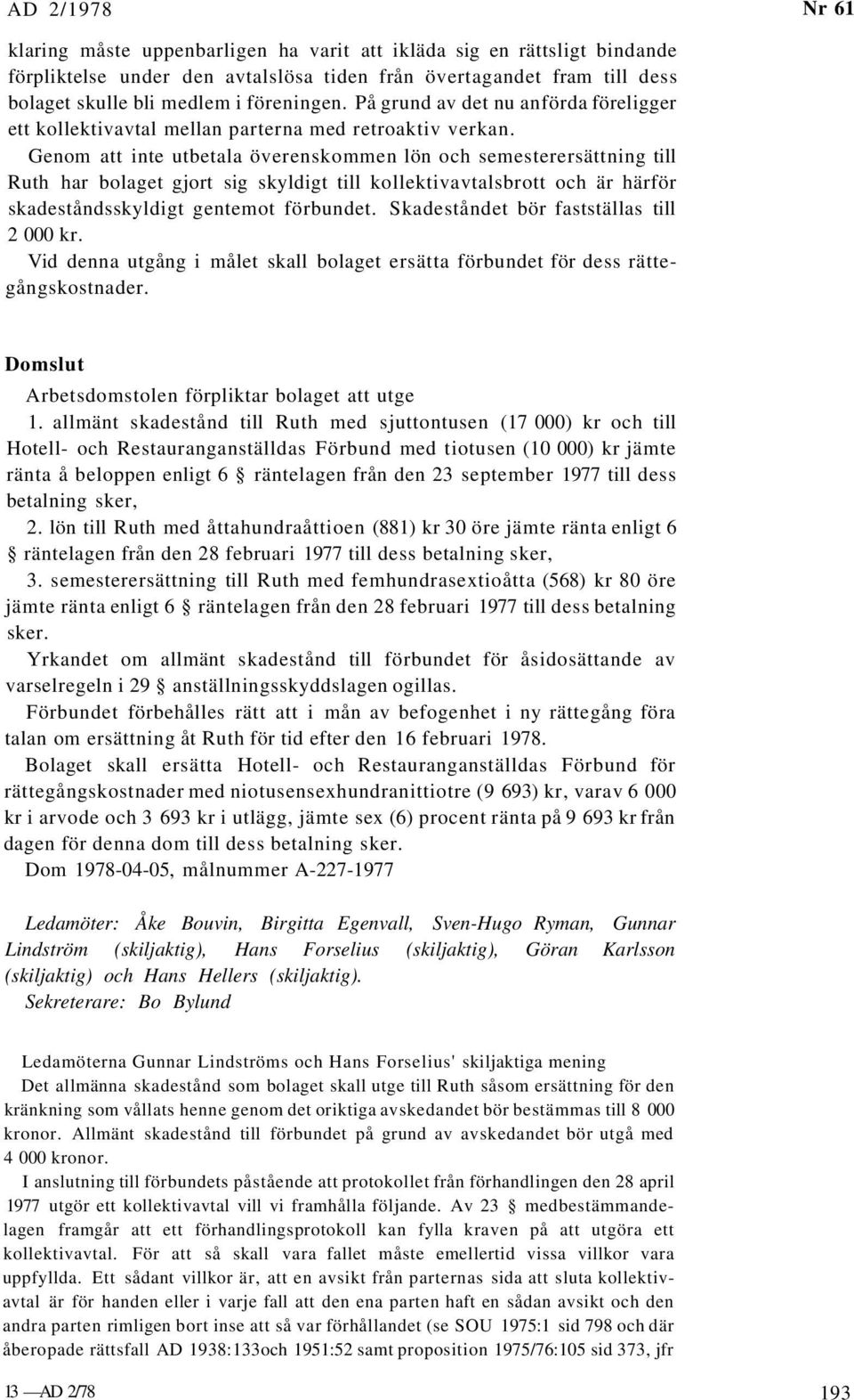 Genom att inte utbetala överenskommen lön och semesterersättning till Ruth har bolaget gjort sig skyldigt till kollektivavtalsbrott och är härför skadeståndsskyldigt gentemot förbundet.