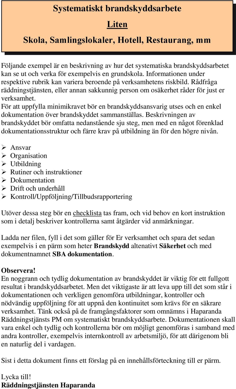 För att uppfylla minimikravet bör en brandskyddsansvarig utses och en enkel dokumentation över brandskyddet sammanställas.