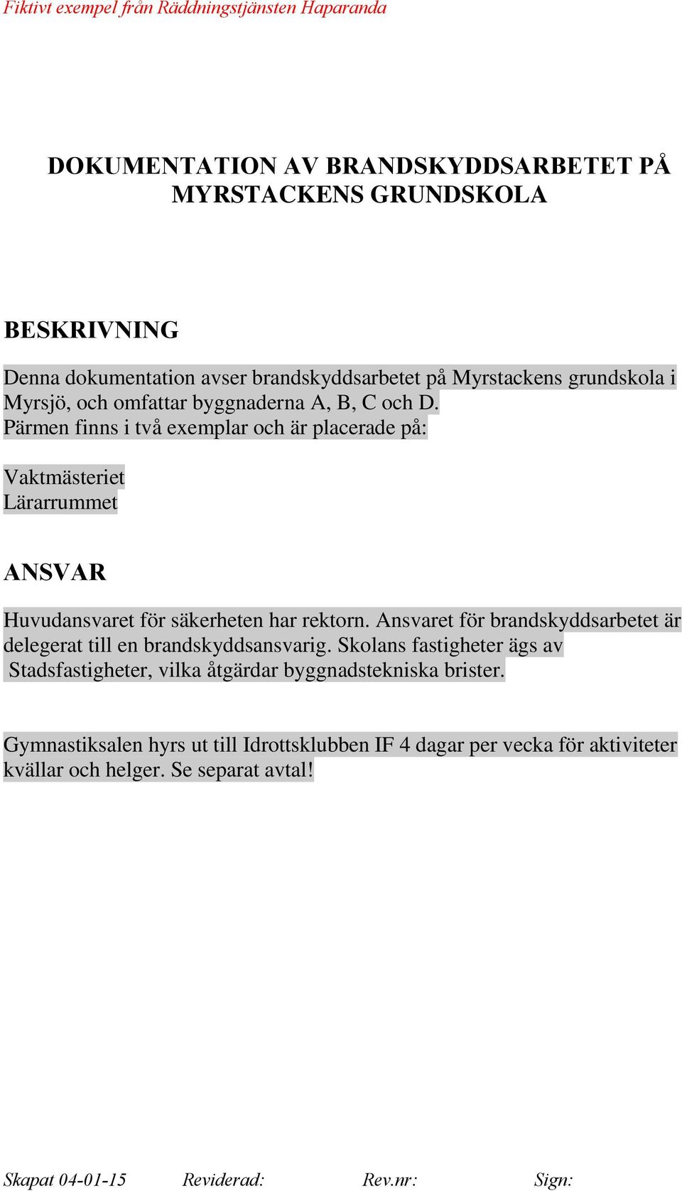 Ansvaret för brandskyddsarbetet är delegerat till en brandskyddsansvarig.