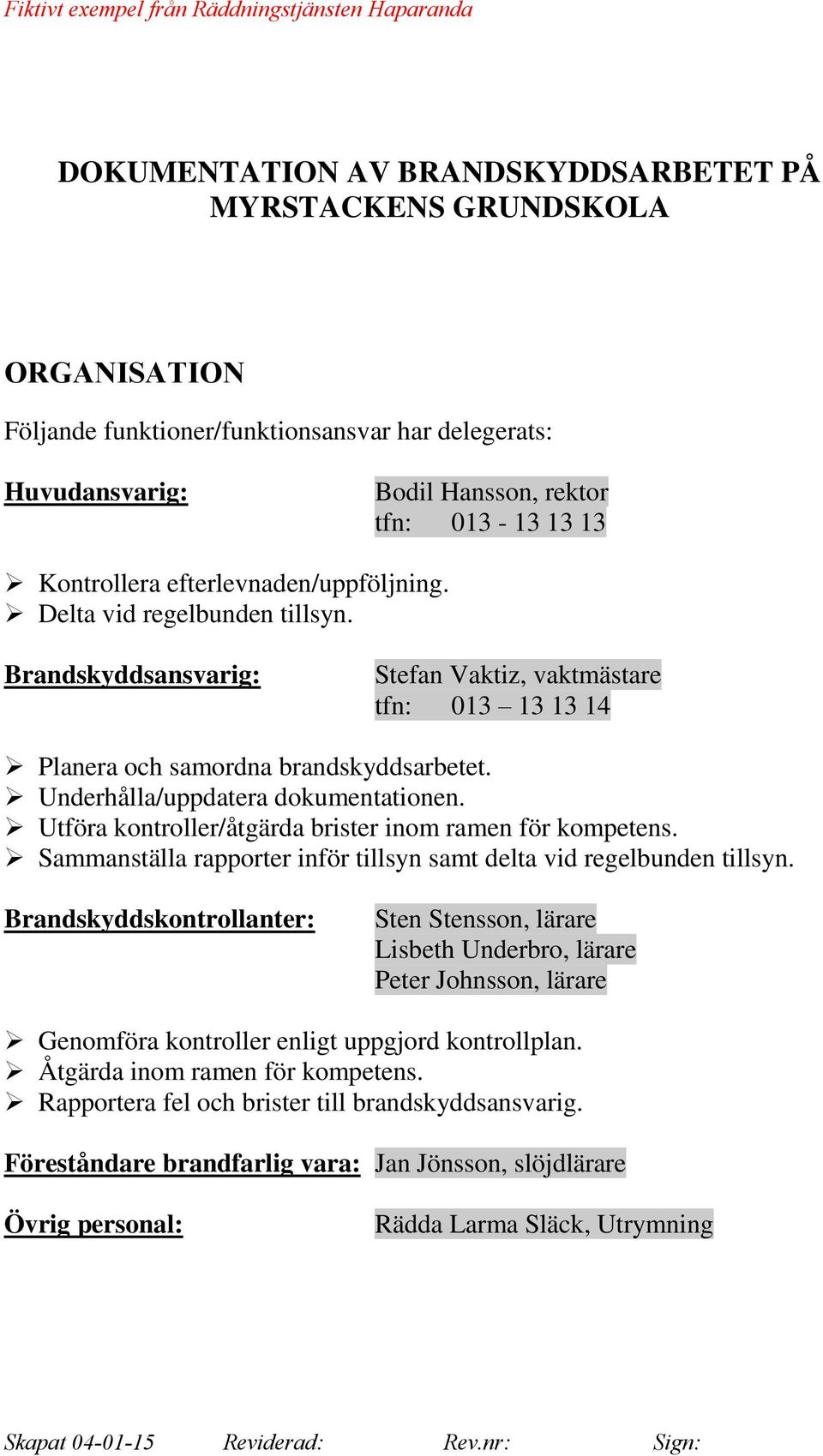 Utföra kontroller/åtgärda brister inom ramen för kompetens. Sammanställa rapporter inför tillsyn samt delta vid regelbunden tillsyn.