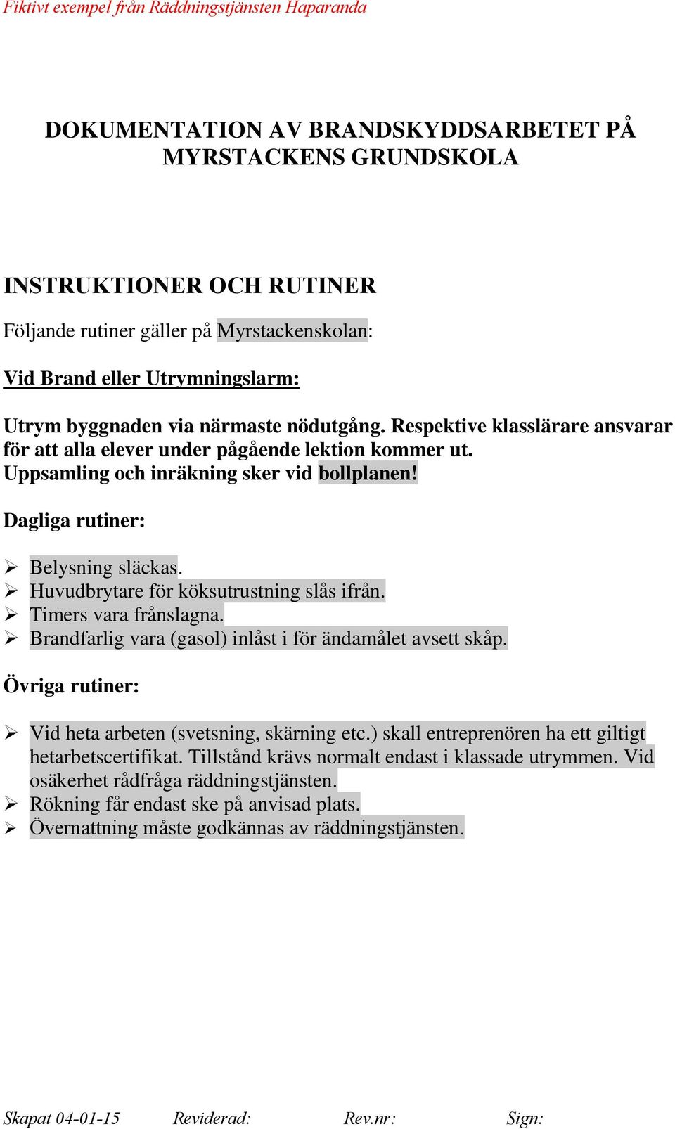 Huvudbrytare för köksutrustning slås ifrån. Timers vara frånslagna. Brandfarlig vara (gasol) inlåst i för ändamålet avsett skåp.