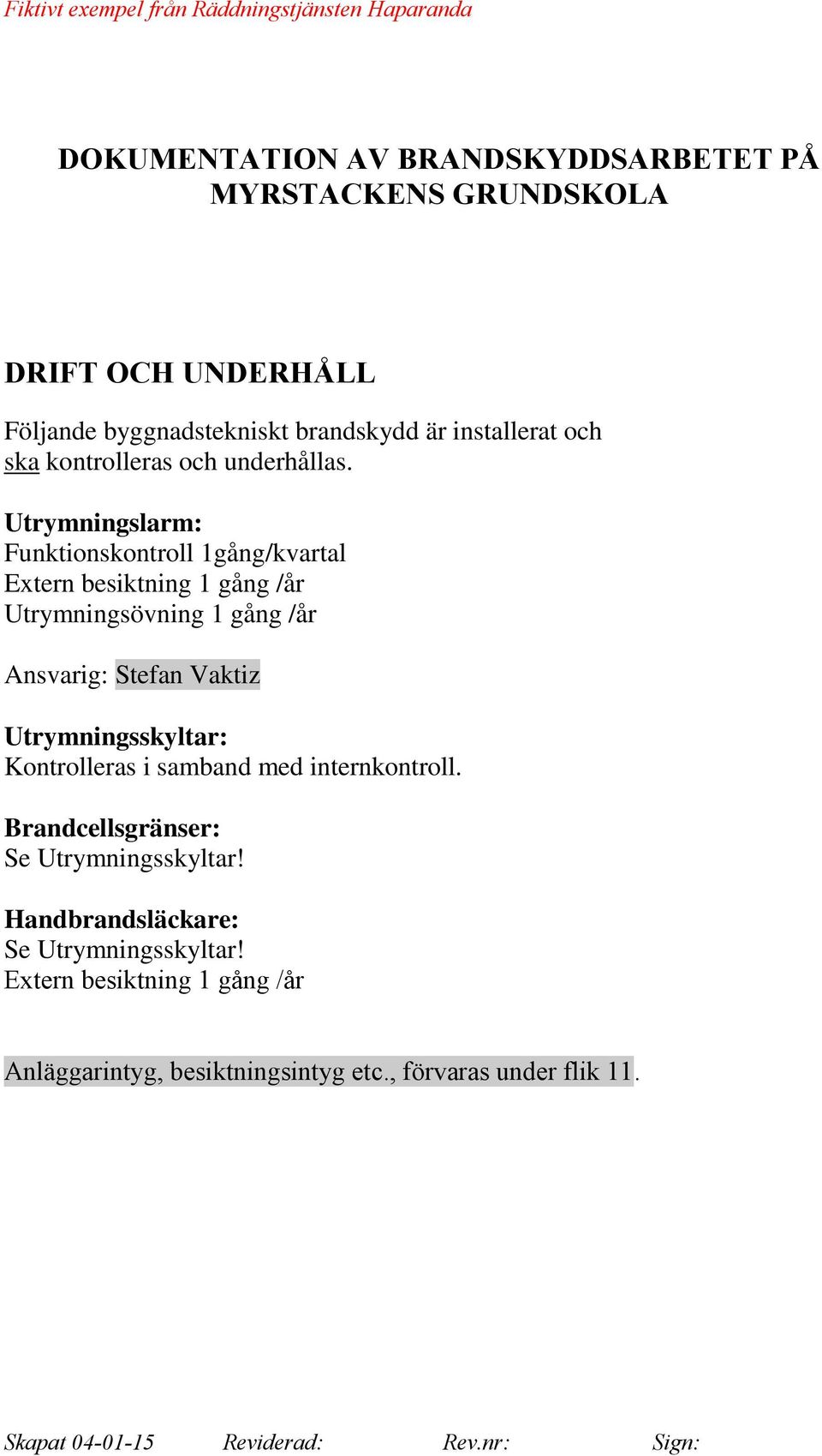 Stefan Vaktiz Utrymningsskyltar: Kontrolleras i samband med internkontroll. Brandcellsgränser: Se Utrymningsskyltar!