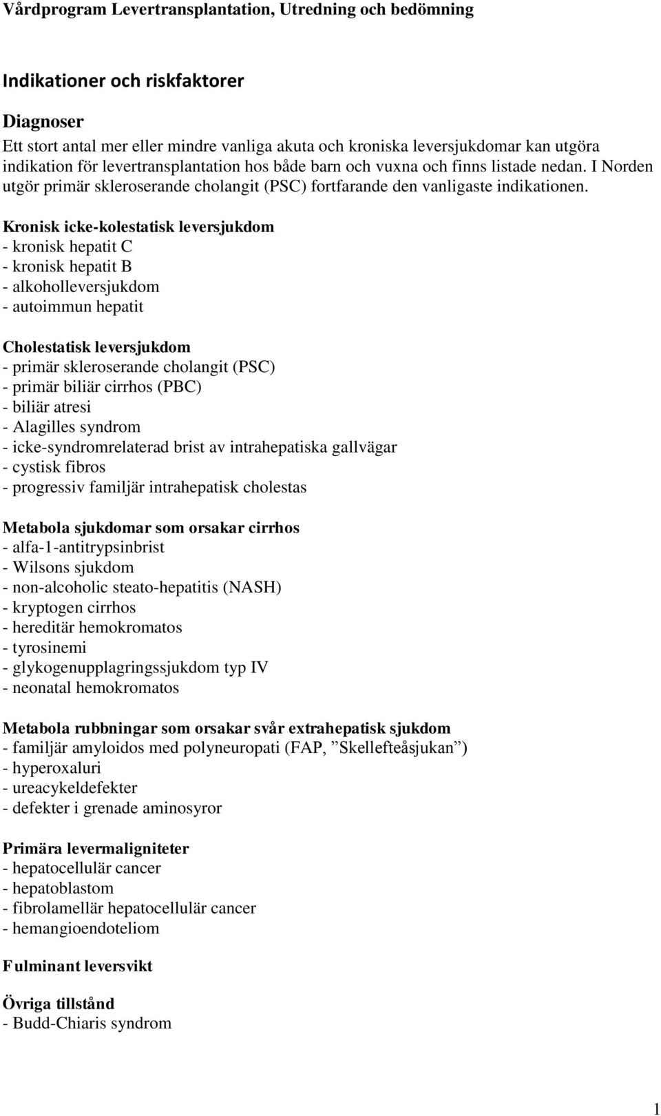 Kronisk icke-kolestatisk leversjukdom - kronisk hepatit C - kronisk hepatit B - alkoholleversjukdom - autoimmun hepatit Cholestatisk leversjukdom - primär skleroserande cholangit (PSC) - primär