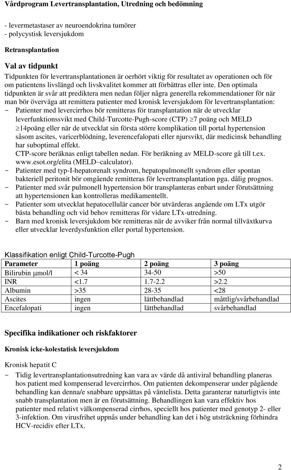 Den optimala tidpunkten är svår att prediktera men nedan följer några generella rekommendationer för när man bör överväga att remittera patienter med kronisk leversjukdom för levertransplantation: -