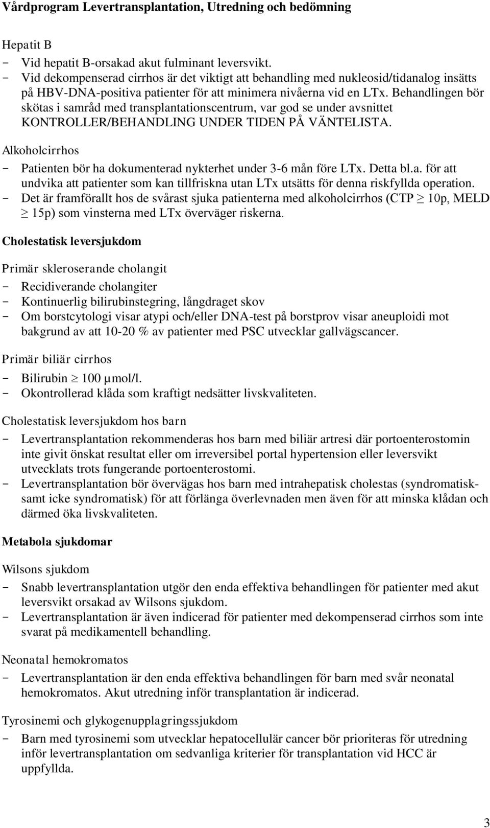 Behandlingen bör skötas i samråd med transplantationscentrum, var god se under avsnittet KONTROLLER/BEHANDLING UNDER TIDEN PÅ VÄNTELISTA.