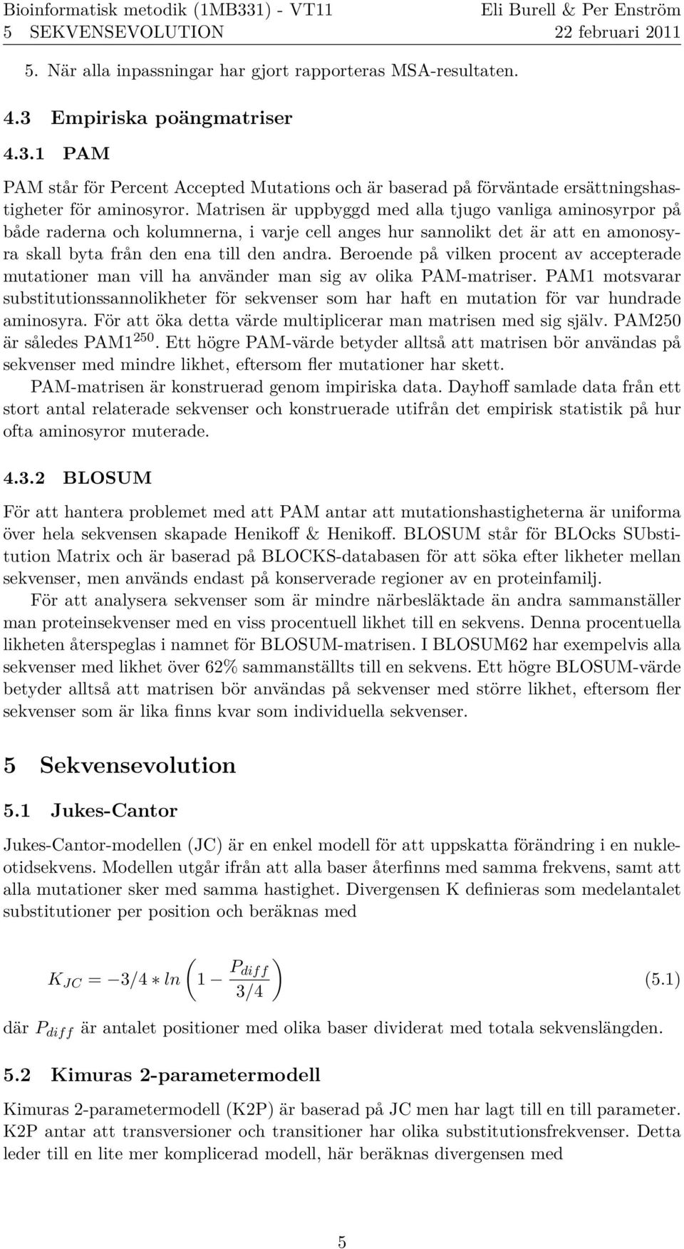 Beroende på vilken procent av accepterade mutationer man vill ha använder man sig av olika PAM-matriser.