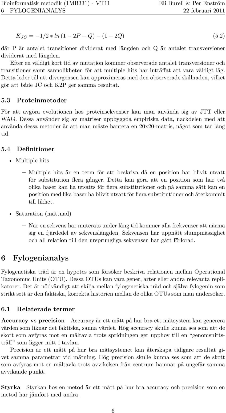 Detta leder till att divergensen kan approximeras med den observerade skillnaden, vilket gör att både JC och K2P ger samma resultat. 5.