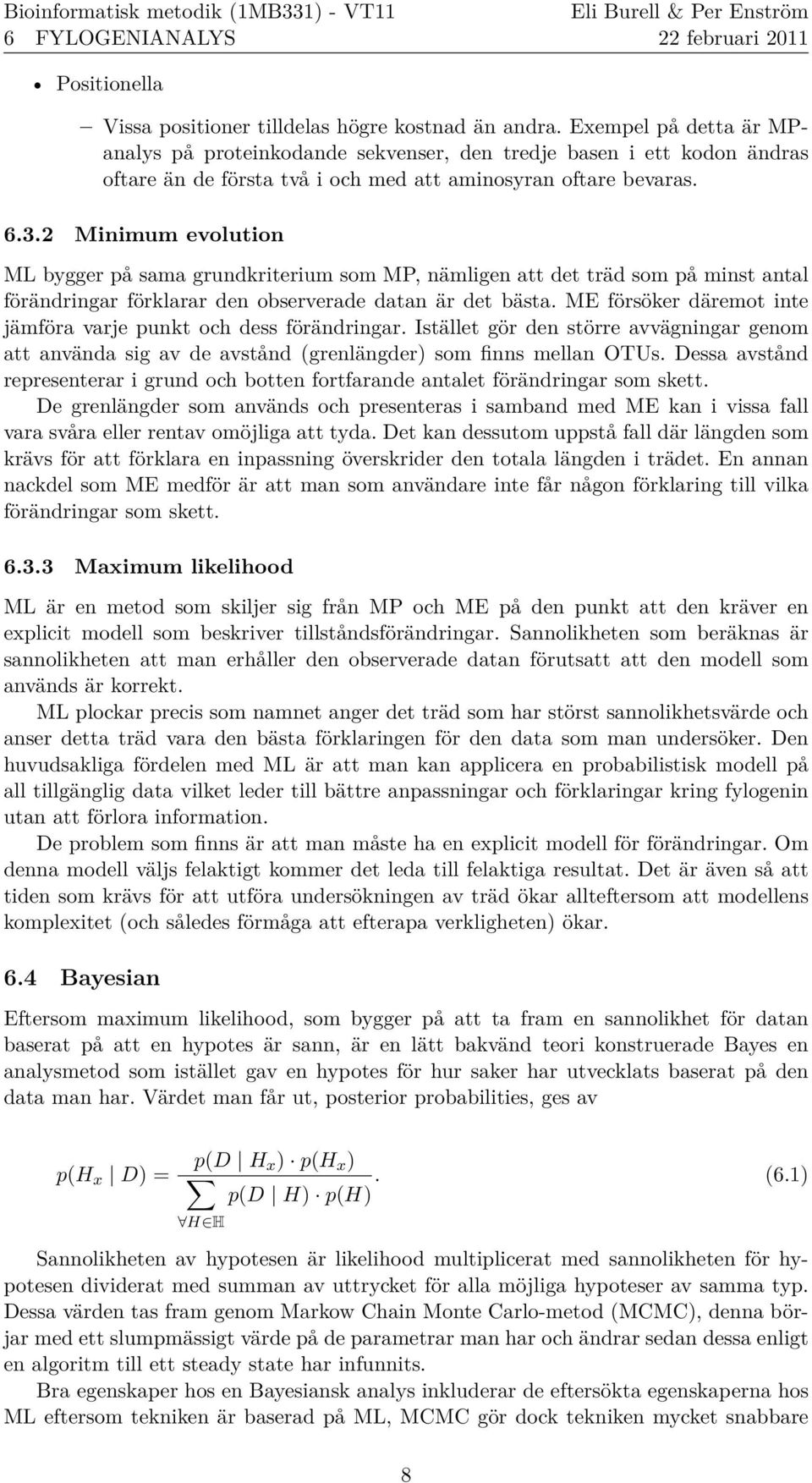 2 Minimum evolution ML bygger på sama grundkriterium som MP, nämligen att det träd som på minst antal förändringar förklarar den observerade datan är det bästa.