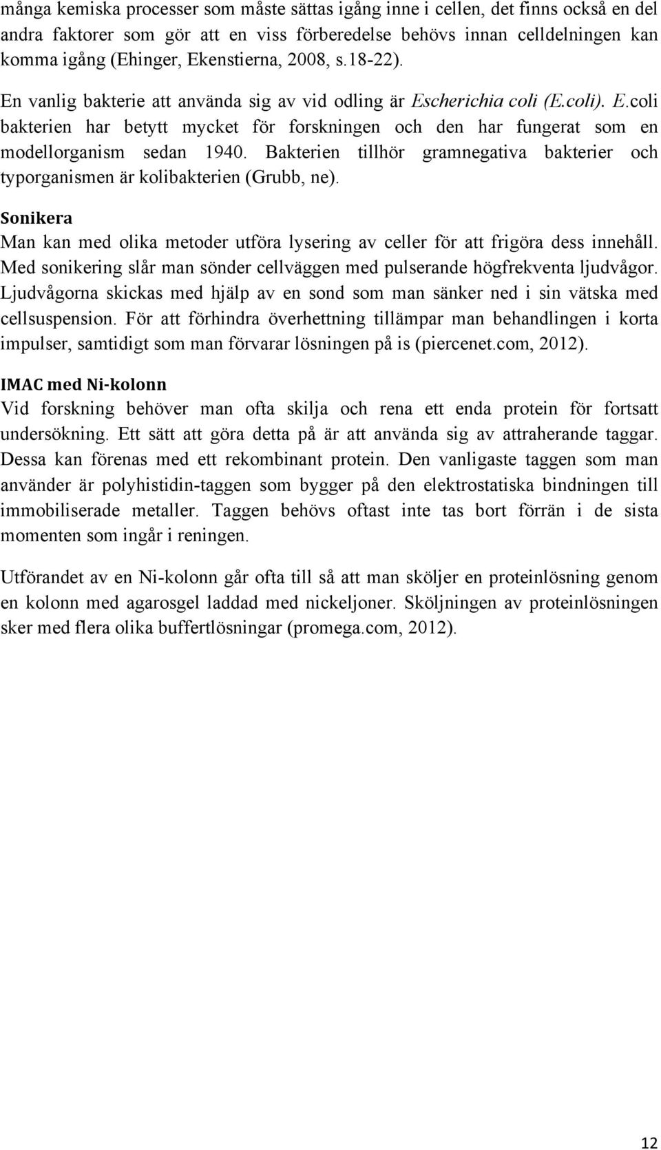 Bakterien tillhör gramnegativa bakterier och typorganismen är kolibakterien (Grubb, ne). Sonikera Man kan med olika metoder utföra lysering av celler för att frigöra dess innehåll.