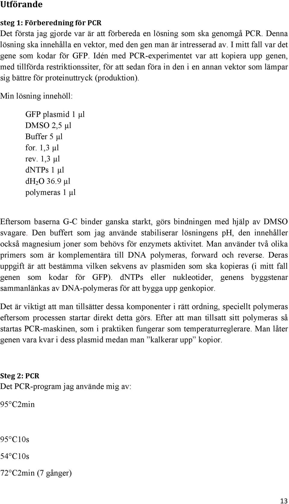 Idén med PCR-experimentet var att kopiera upp genen, med tillförda restriktionssiter, för att sedan föra in den i en annan vektor som lämpar sig bättre för proteinuttryck (produktion).