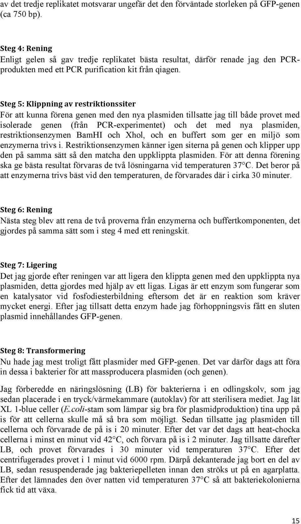 Steg 5: Klippning av restriktionssiter För att kunna förena genen med den nya plasmiden tillsatte jag till både provet med isolerade genen (från PCR-experimentet) och det med nya plasmiden,