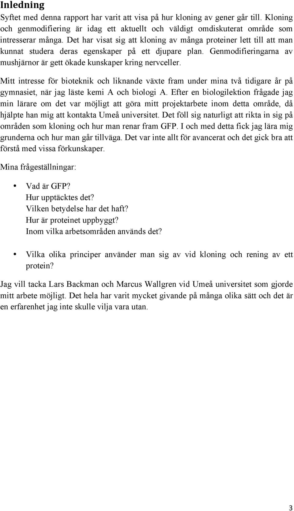 Mitt intresse för bioteknik och liknande växte fram under mina två tidigare år på gymnasiet, när jag läste kemi A och biologi A.