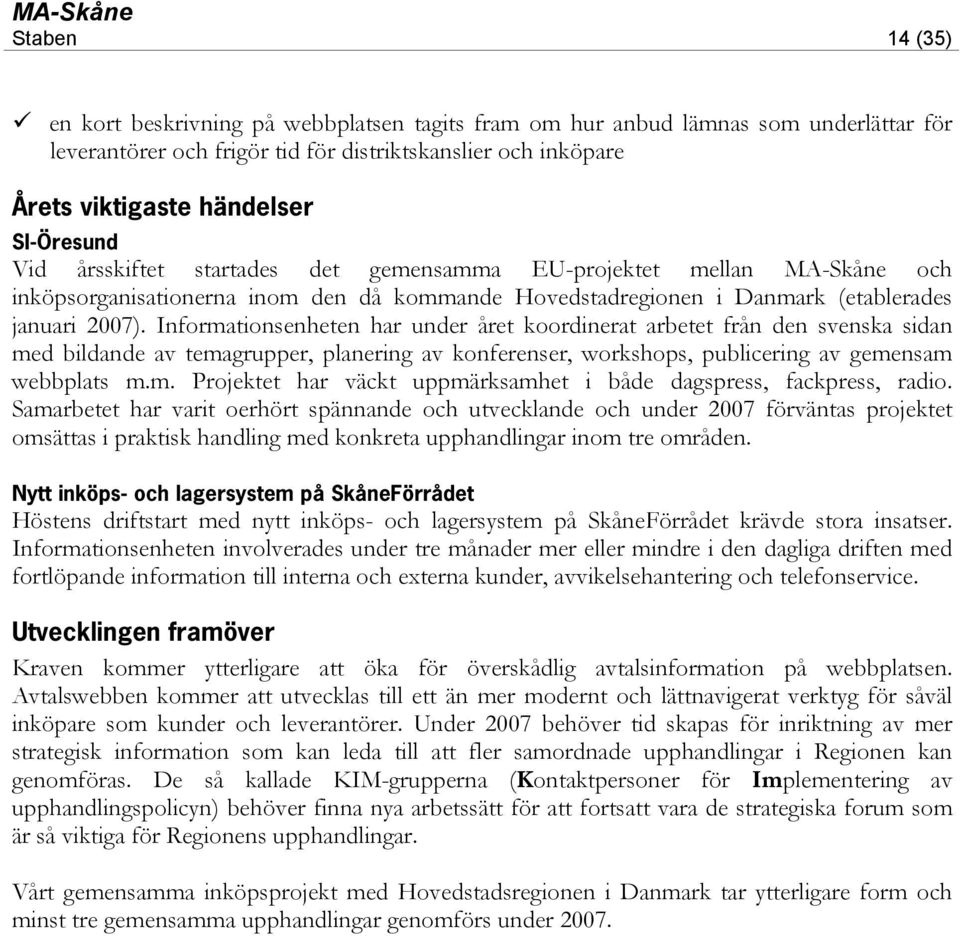 Informationsenheten har under året koordinerat arbetet från den svenska sidan med bildande av temagrupper, planering av konferenser, workshops, publicering av gemensam webbplats m.m. Projektet har väckt uppmärksamhet i både dagspress, fackpress, radio.