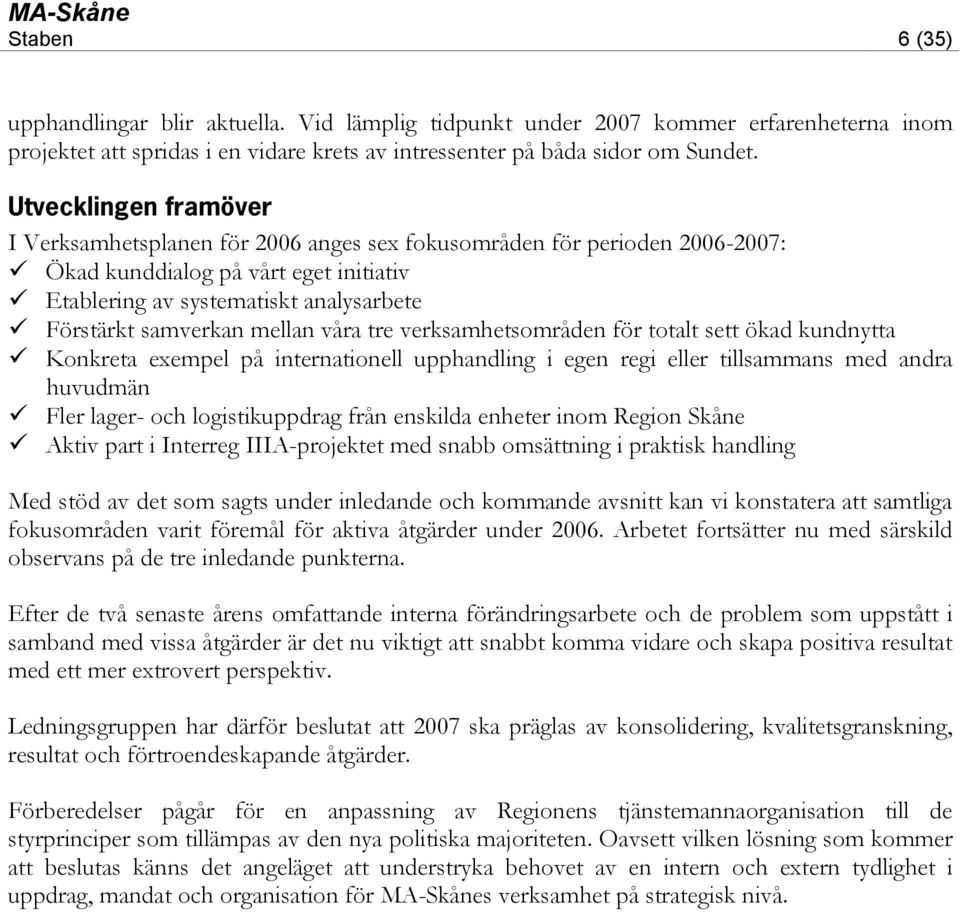 mellan våra tre verksamhetsområden för totalt sett ökad kundnytta Konkreta exempel på internationell upphandling i egen regi eller tillsammans med andra huvudmän Fler lager- och logistikuppdrag från