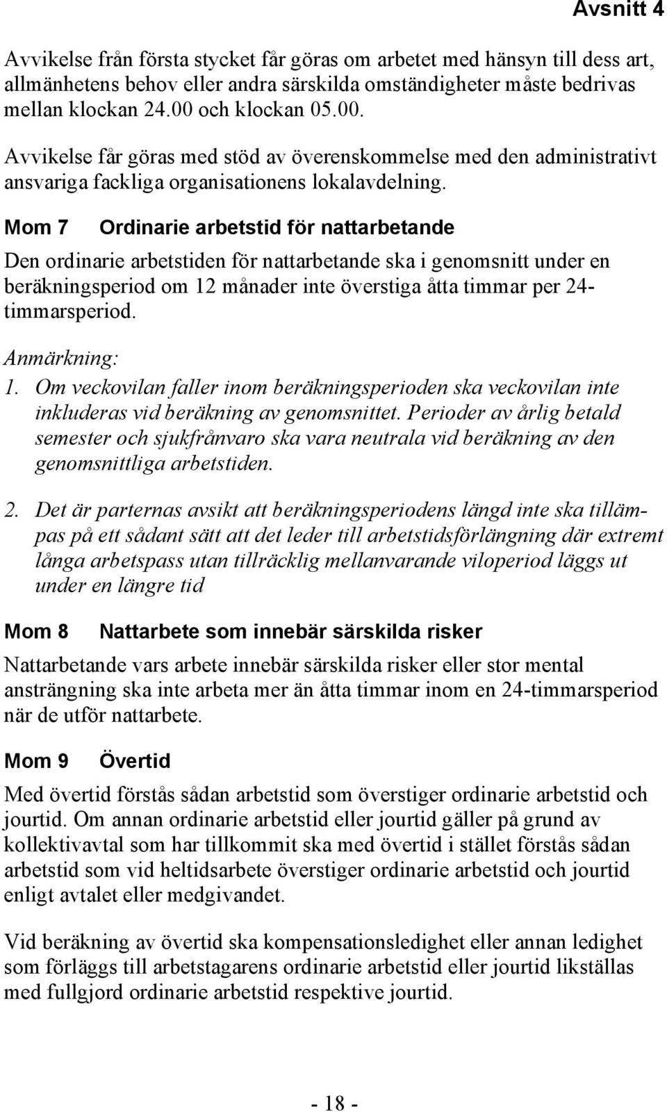 Mom 7 Ordinarie arbetstid för nattarbetande Den ordinarie arbetstiden för nattarbetande ska i genomsnitt under en beräkningsperiod om 12 månader inte överstiga åtta timmar per 24- timmarsperiod.