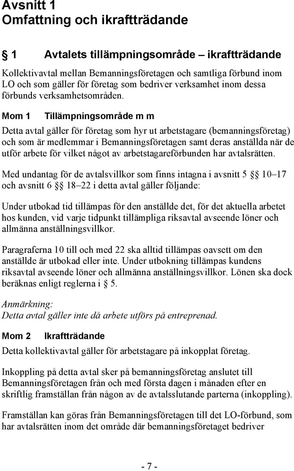 Mom 1 Tillämpningsområde m m Detta avtal gäller för företag som hyr ut arbetstagare (bemanningsföretag) och som är medlemmar i Bemanningsföretagen samt deras anställda när de utför arbete för vilket