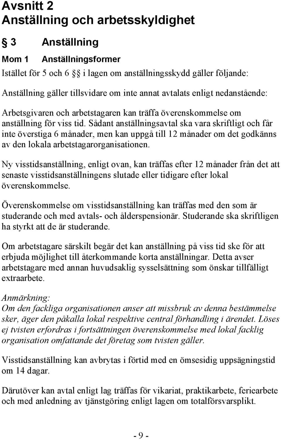 Sådant anställningsavtal ska vara skriftligt och får inte överstiga 6 månader, men kan uppgå till 12 månader om det godkänns av den lokala arbetstagarorganisationen.