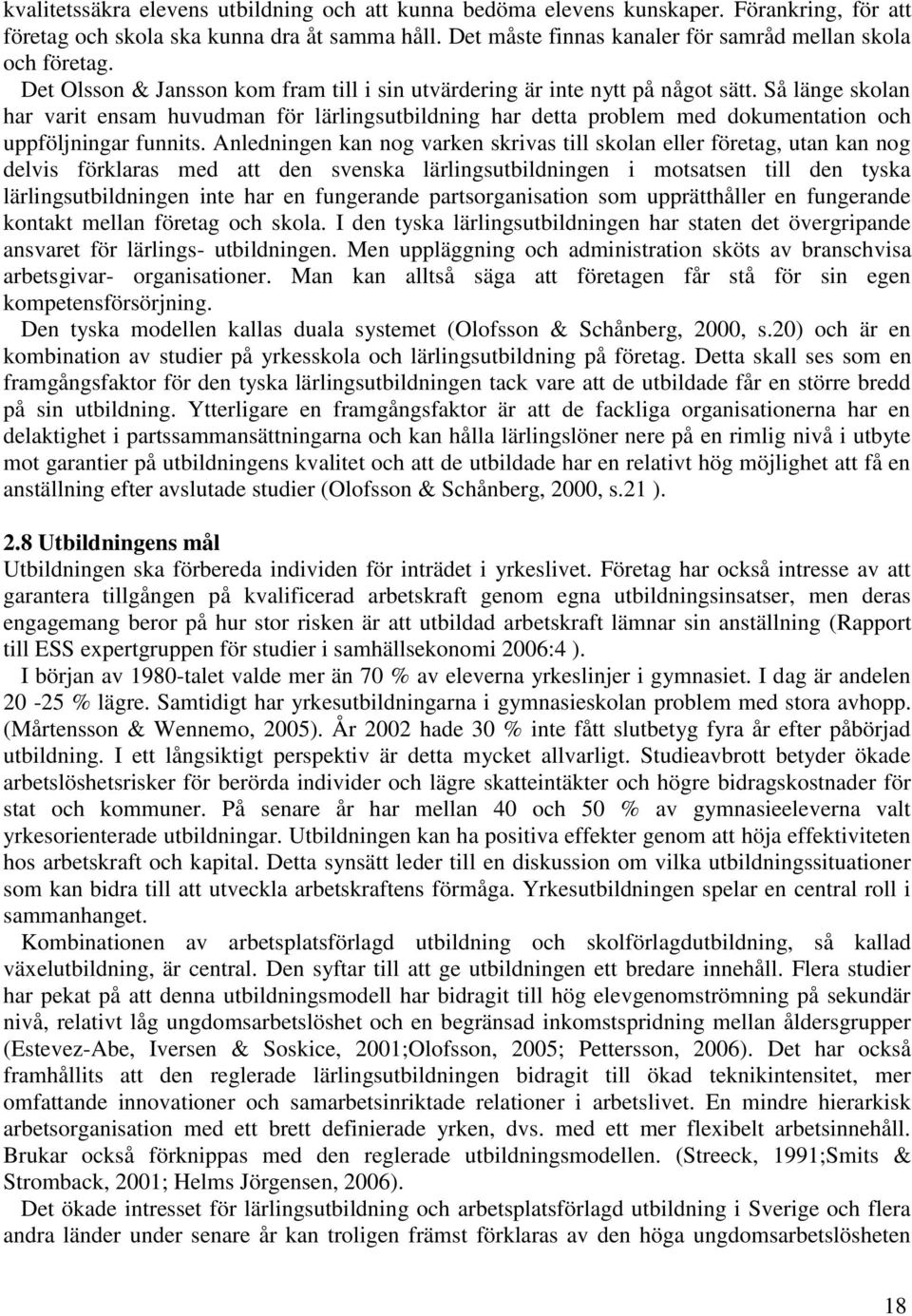 Så länge skolan har varit ensam huvudman för lärlingsutbildning har detta problem med dokumentation och uppföljningar funnits.