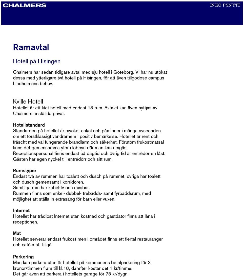 Avtalet kan även nyttjas av Chalmers anställda privat. Hotellstandard Standarden på hotellet är mycket enkel och påminner i många avseenden om ett förstklassigt vandrarhem i positiv bemärkelse.