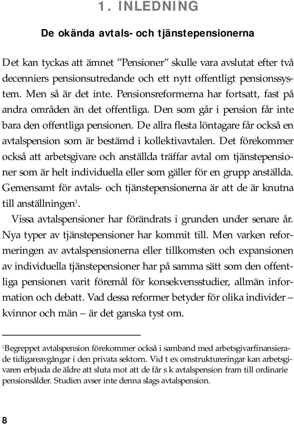 De allra flesta löntagare får också en avtalspension som är bestämd i kollektivavtalen.