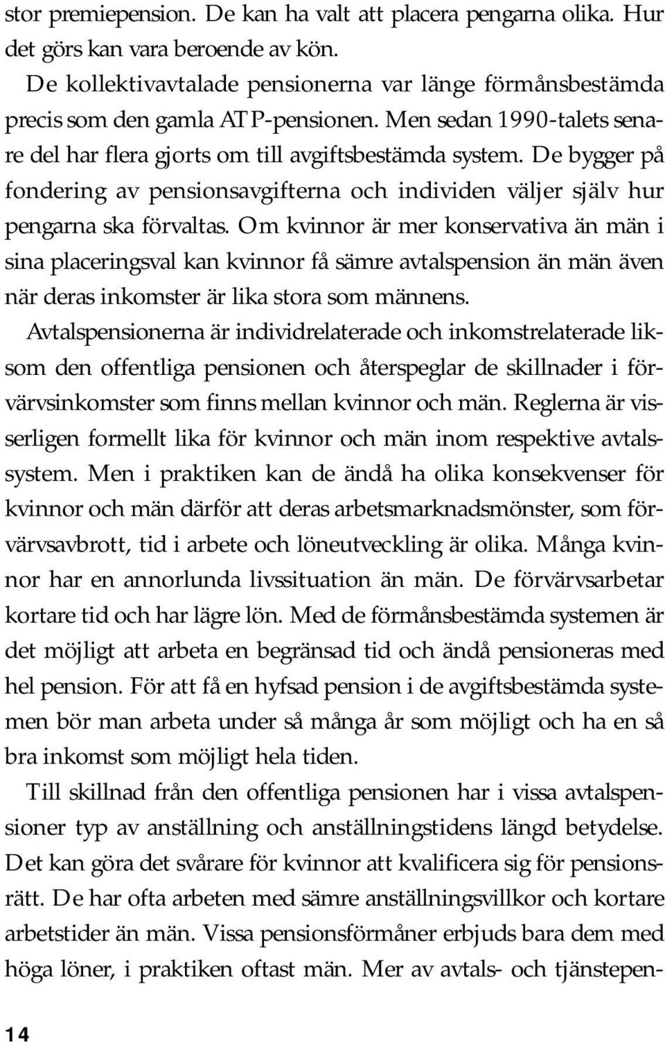 Om kvinnor är mer konservativa än män i sina placeringsval kan kvinnor få sämre avtalspension än män även när deras inkomster är lika stora som männens.