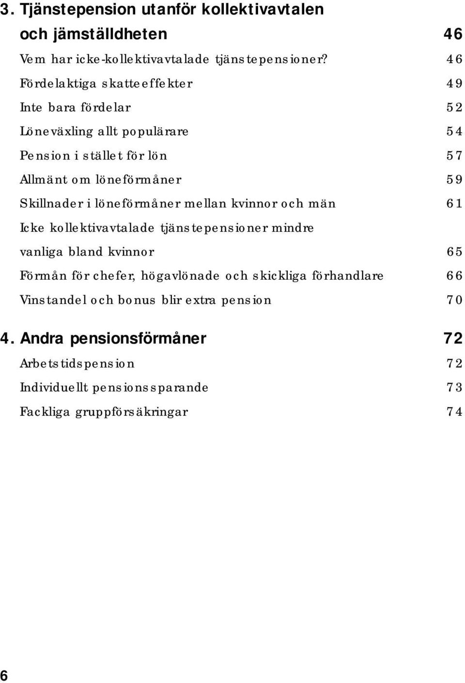 Skillnader i löneförmåner mellan kvinnor och män 61 Icke kollektivavtalade tjänstepensioner mindre vanliga bland kvinnor 65 Förmån för chefer,