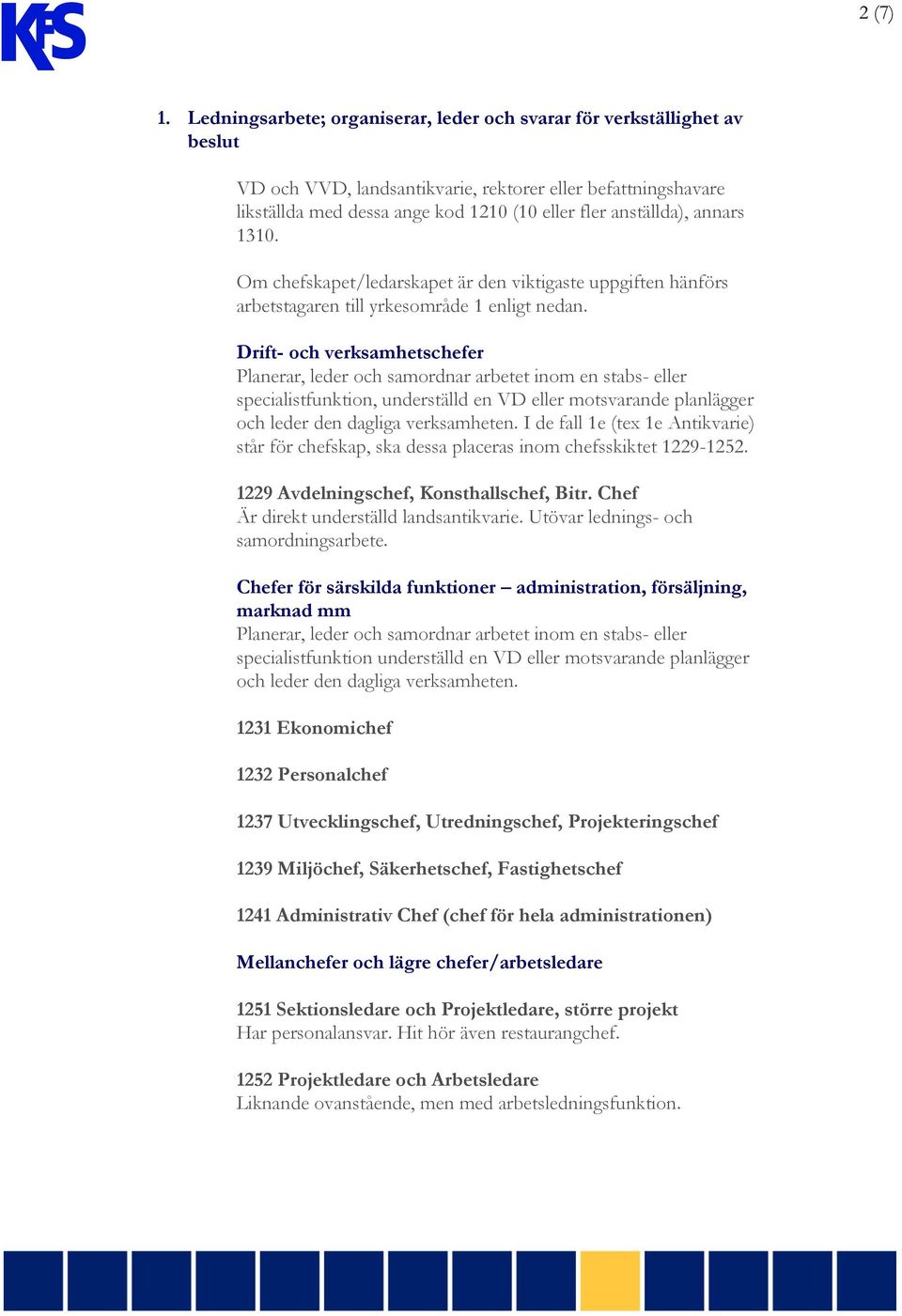 annars 1310. Om chefskapet/ledarskapet är den viktigaste uppgiften hänförs arbetstagaren till yrkesområde 1 enligt nedan.