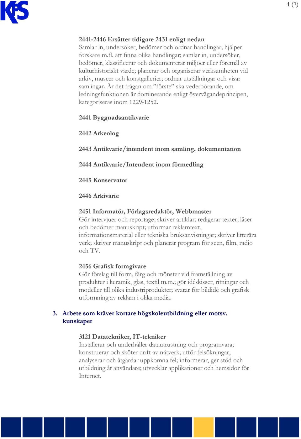 konstgallerier; ordnar utställningar och visar samlingar. Är det frågan om förste ska vederbörande, om ledningsfunktionen är dominerande enligt övervägandeprincipen, kategoriseras inom 1229-1252.