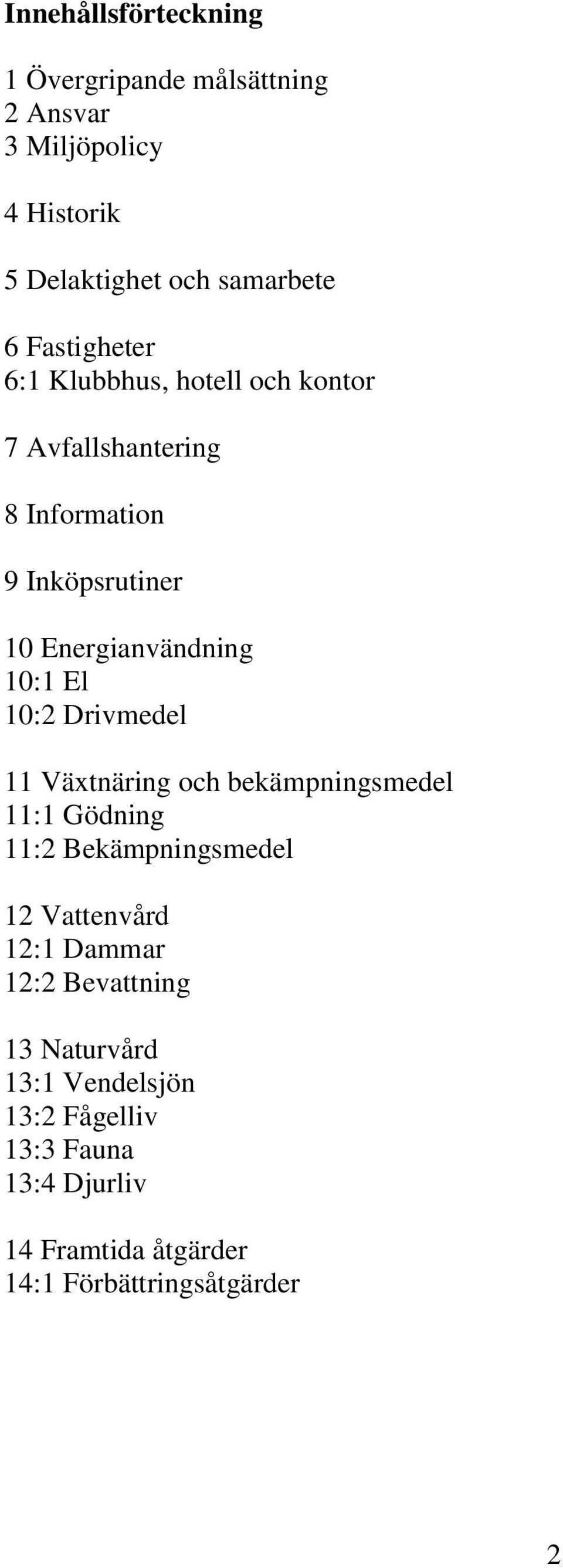 El 10:2 Drivmedel 11 Växtnäring och bekämpningsmedel 11:1 Gödning 11:2 Bekämpningsmedel 12 Vattenvård 12:1 Dammar 12:2