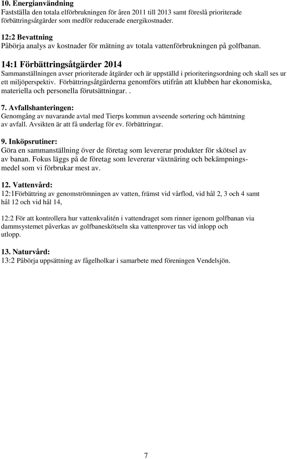 14:1 Förbättringsåtgärder 2014 Sammanställningen avser prioriterade åtgärder och är uppställd i prioriteringsordning och skall ses ur ett miljöperspektiv.