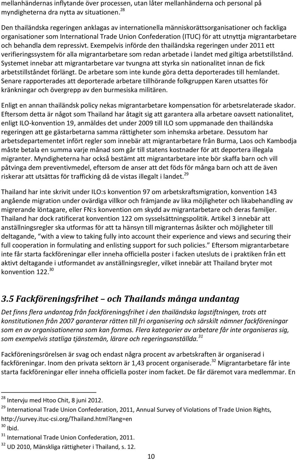 och behandla dem repressivt. Exempelvis införde den thailändska regeringen under 2011 ett verifieringssystem för alla migrantarbetare som redan arbetade i landet med giltiga arbetstillstånd.