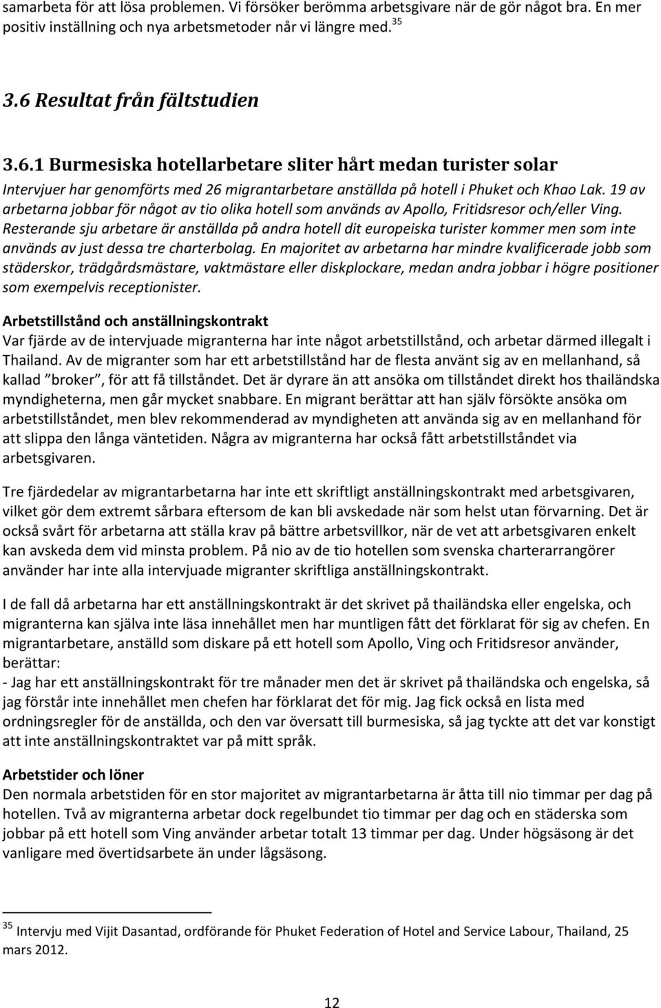19 av arbetarna jobbar för något av tio olika hotell som används av Apollo, Fritidsresor och/eller Ving.