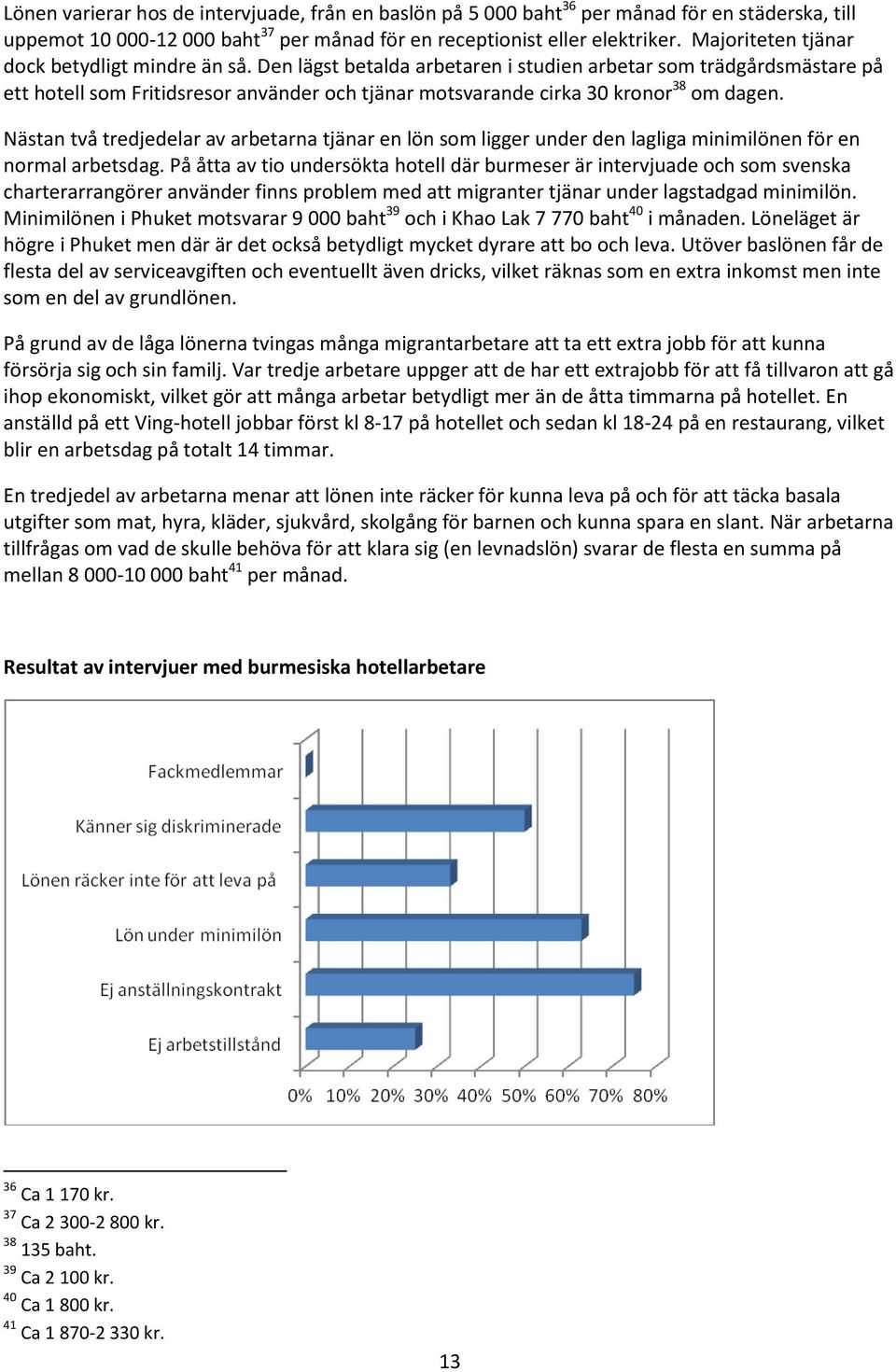 Den lägst betalda arbetaren i studien arbetar som trädgårdsmästare på ett hotell som Fritidsresor använder och tjänar motsvarande cirka 30 kronor 38 om dagen.