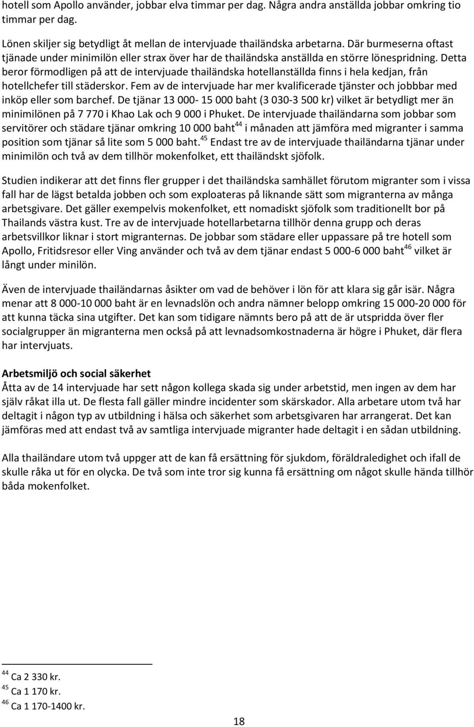 Detta beror förmodligen på att de intervjuade thailändska hotellanställda finns i hela kedjan, från hotellchefer till städerskor.