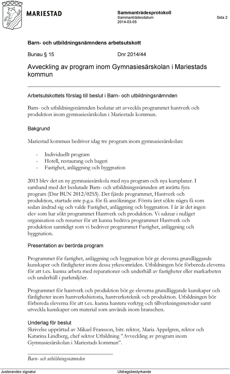 Bakgrund Mariestad kommun bedriver idag tre program inom gymnasiesärskolan: - Individuellt program - Hotell, restaurang och bageri - Fastighet, anläggning och byggnation 2013 blev det en ny