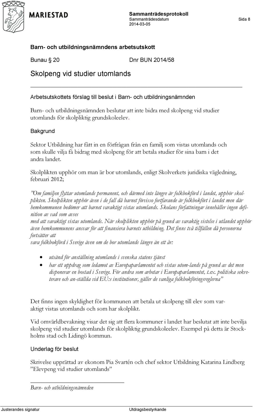 Bakgrund Sektor Utbildning har fått in en förfrågan från en familj som vistas utomlands och som skulle vilja få bidrag med skolpeng för att betala studier för sina barn i det andra landet.