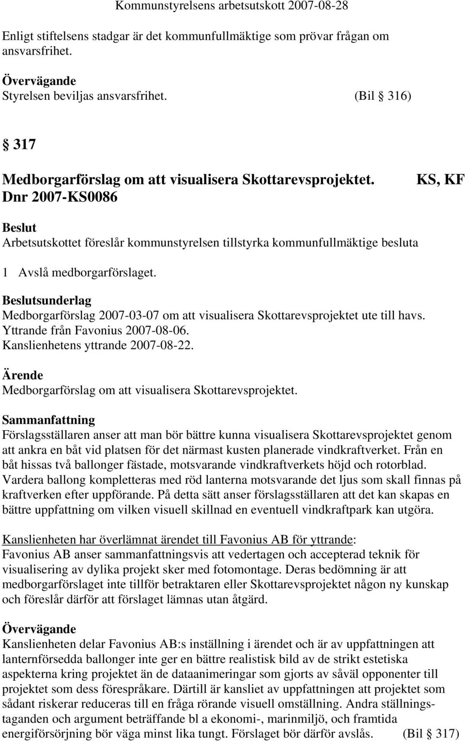 sunderlag Medborgarförslag 2007-03-07 om att visualisera Skottarevsprojektet ute till havs. Yttrande från Favonius 2007-08-06. Kanslienhetens yttrande 2007-08-22.