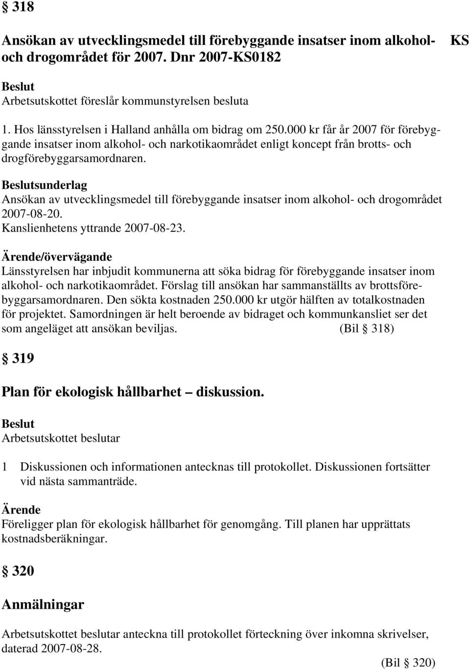 sunderlag Ansökan av utvecklingsmedel till förebyggande insatser inom alkohol- och drogområdet 2007-08-20. Kanslienhetens yttrande 2007-08-23.