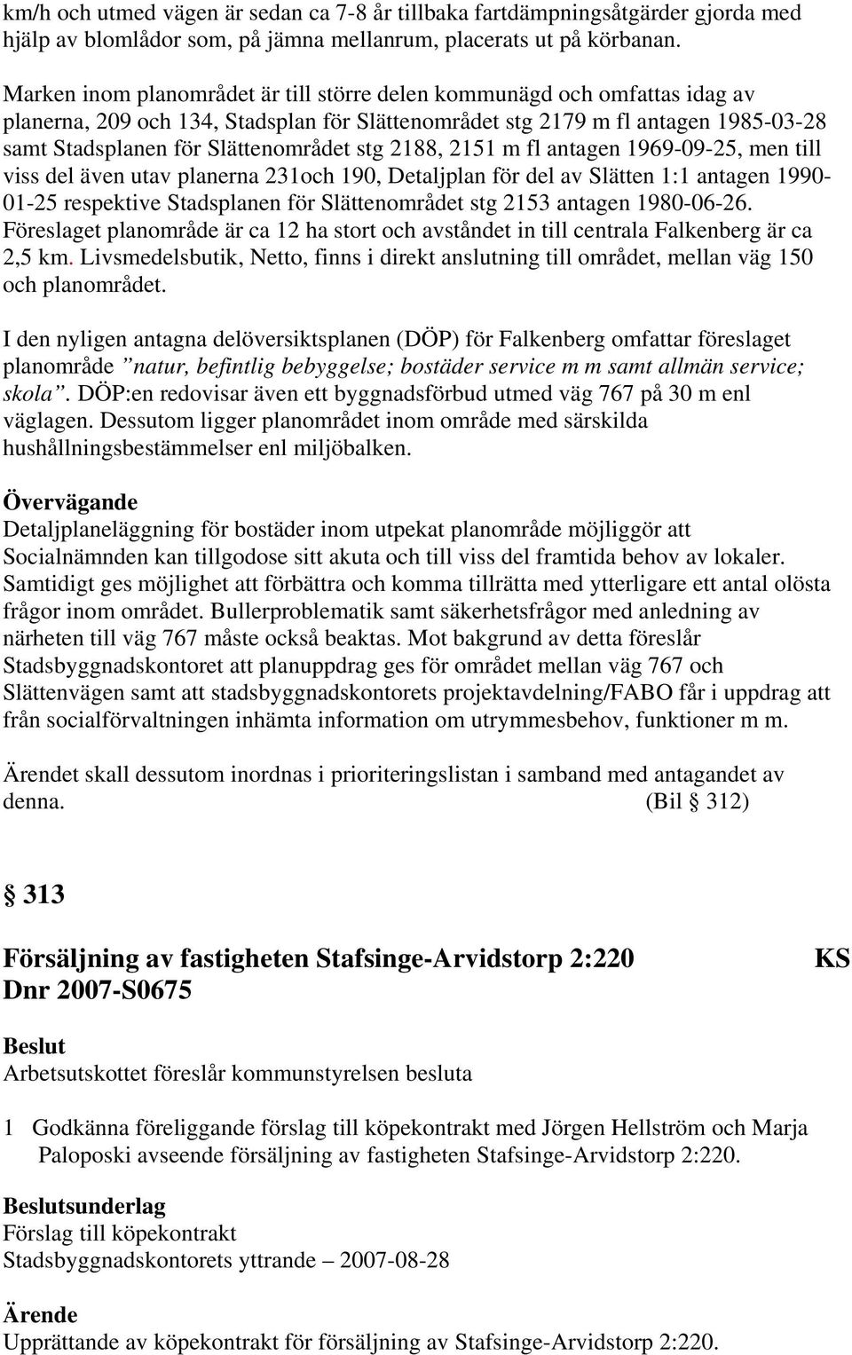 stg 2188, 2151 m fl antagen 1969-09-25, men till viss del även utav planerna 231och 190, Detaljplan för del av Slätten 1:1 antagen 1990-01-25 respektive Stadsplanen för Slättenområdet stg 2153