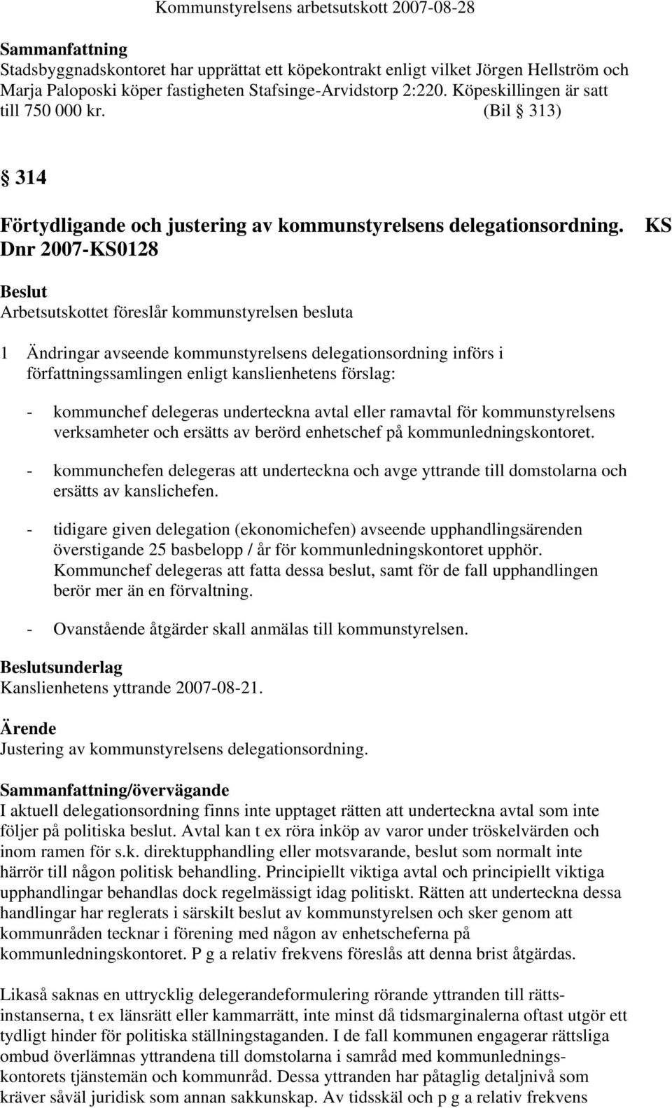 Dnr 2007-0128 1 Ändringar avseende kommunstyrelsens delegationsordning införs i författningssamlingen enligt kanslienhetens förslag: - kommunchef delegeras underteckna avtal eller ramavtal för