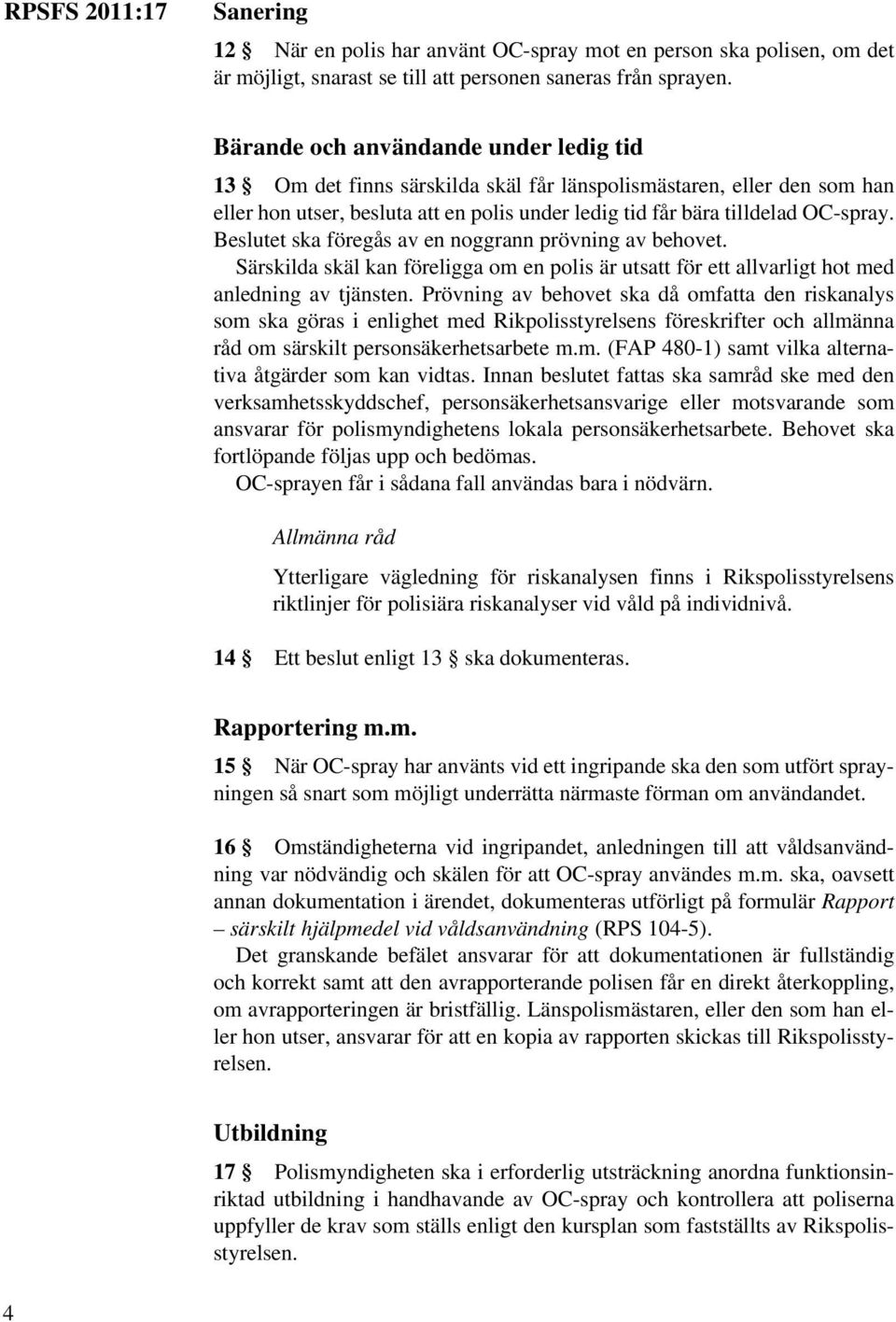 Beslutet ska föregås av en noggrann prövning av behovet. Särskilda skäl kan föreligga om en polis är utsatt för ett allvarligt hot med anledning av tjänsten.