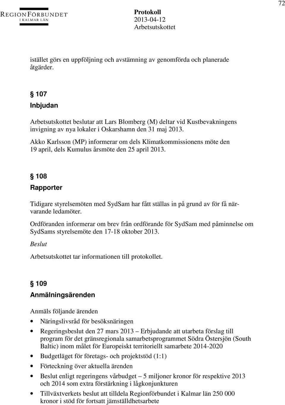 Akko Karlsson (MP) informerar om dels Klimatkommissionens möte den 19 april, dels Kumulus årsmöte den 25 april 2013.