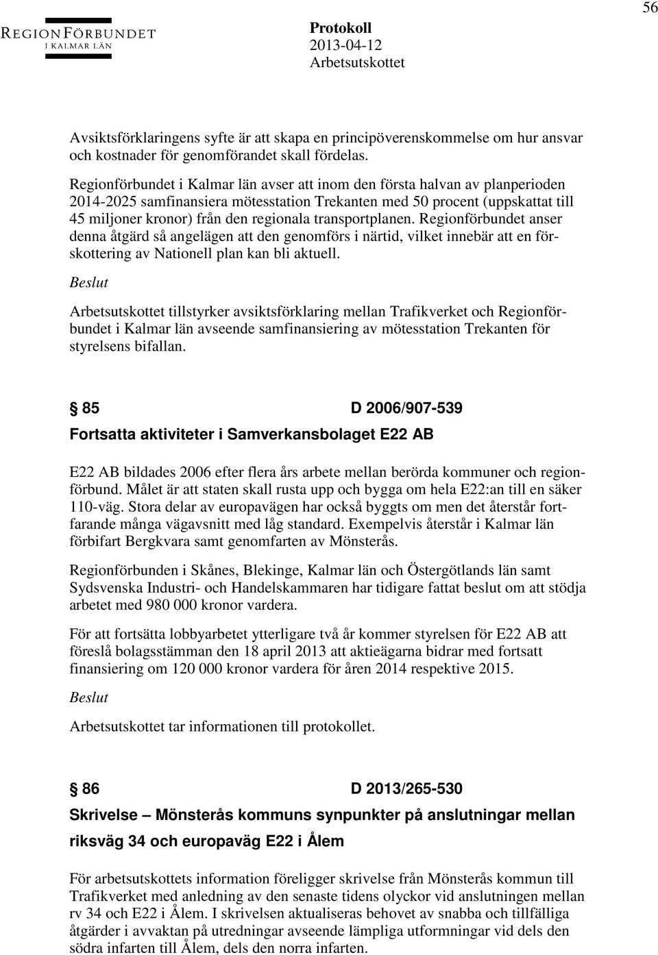 transportplanen. Regionförbundet anser denna åtgärd så angelägen att den genomförs i närtid, vilket innebär att en förskottering av Nationell plan kan bli aktuell.