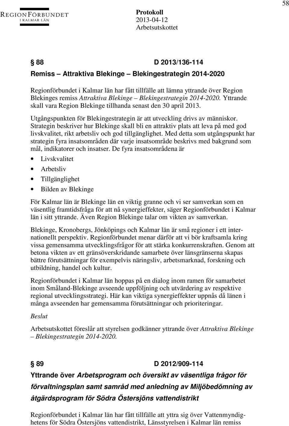 Strategin beskriver hur Blekinge skall bli en attraktiv plats att leva på med god livskvalitet, rikt arbetsliv och god tillgänglighet.