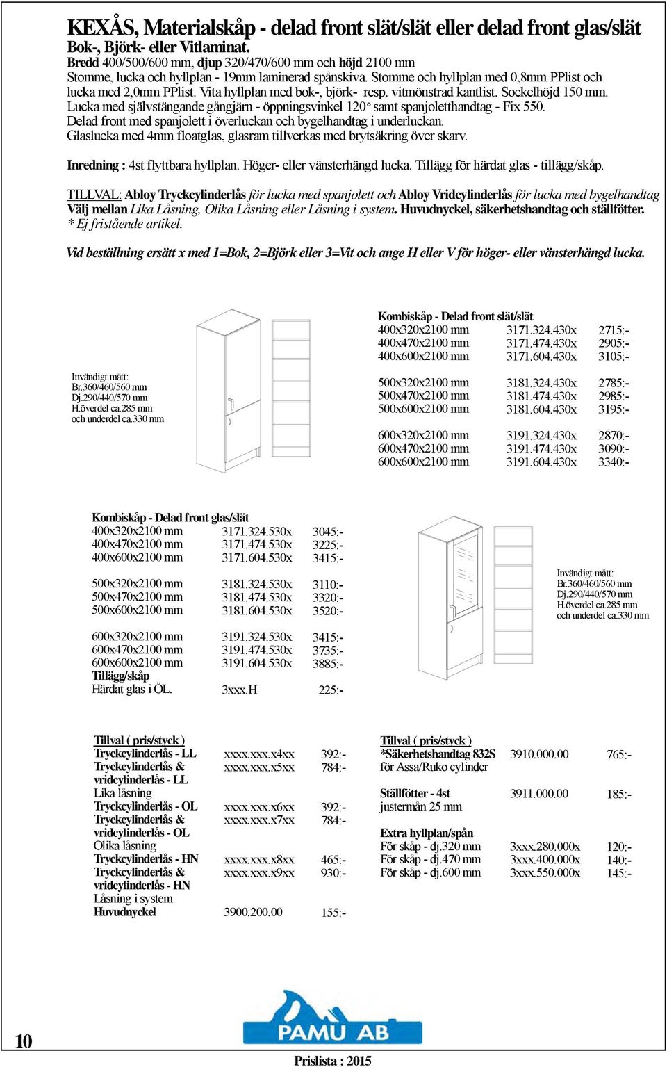 Vita hyllplan med bok-, björk- resp. vitmönstrad kantlist. Sockelhöjd 150 mm. Lucka med självstängande gångjärn - öppningsvinkel 120 samt spanjoletthandtag - Fix 550.