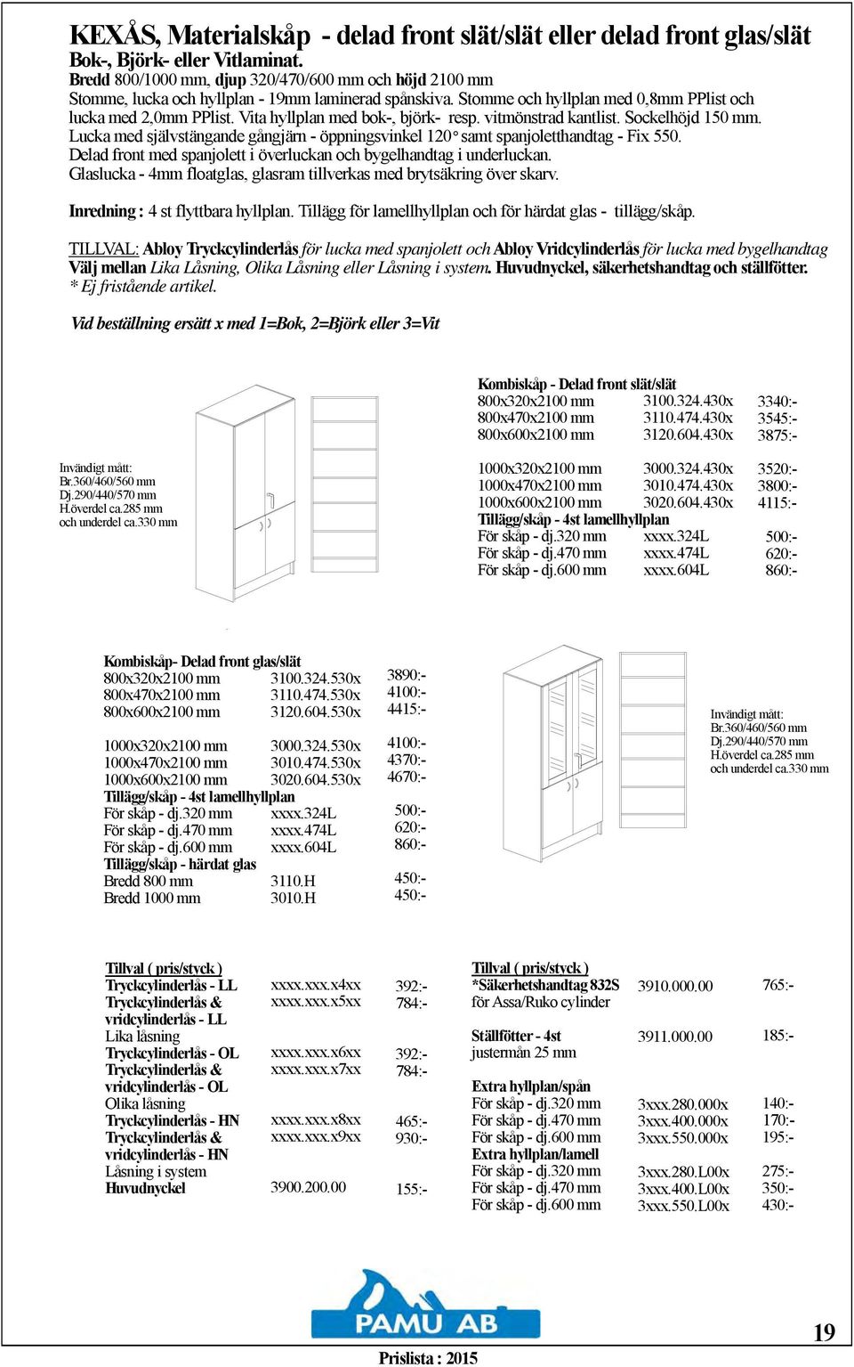 Vita hyllplan med bok-, björk- resp. vitmönstrad kantlist. Sockelhöjd 150 mm. Lucka med självstängande gångjärn - öppningsvinkel 120 samt spanjoletthandtag - Fix 550.